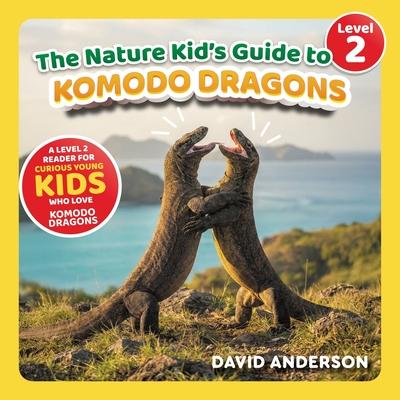 The Nature Kid's Guide to Komodo Dragons: A Level 2 Reader for Curious Young Kids Who Love Komodo Dragons!