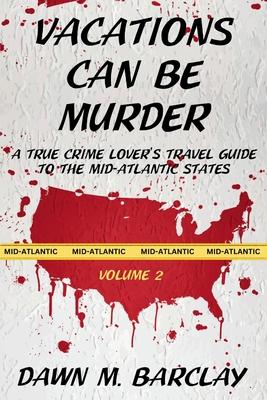 Vacations Can Be Murder: A True Crime Lover's Travel Guide to the Mid-Atlantic States Subscription