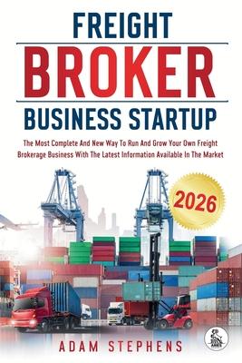 Freight Broker Business Startup: The Most Complete And New Way To Run And Grow Your Own Freight Brokerage Business With The Latest Information Availab Subscription