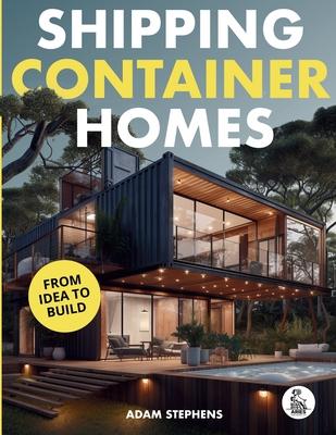 Shipping Container Homes: The Complete Step-By-Step Guide To Learn About Container Homes, How To Design Them, Tools To Make Them Eco-Friendly And More Subscription