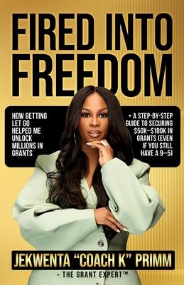 Fired Into Freedom: How Getting Let Go Helped Me Unlock Millions in Grants + A Step-by-Step Guide to Securing $50K-$100K in Grants (Even If You Still Subscription