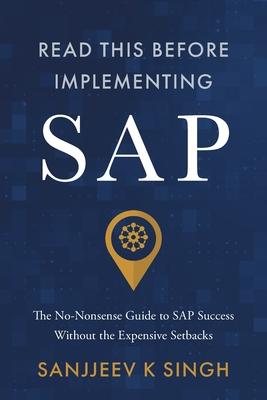 Read This Before Implementing SAP: The No-Nonsense Guide to SAP Success Without the Expensive Setbacks