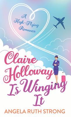 Claire Holloway Is Winging It: A High-Flying Romance