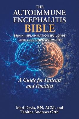 The Autoimmune Encephalitis BIBLE: Brain Inflammation Building Limitless Empowerment A Guide for Patients and Families