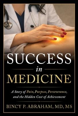 Success in Medicine: A Story of Pain, Purpose, Perseverance, and the Hidden Cost of Achievement