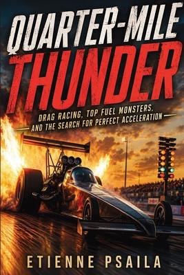 Quarter-Mile Thunder: Drag Racing, Top Fuel Monsters, and the Search for Perfect Acceleration Subscription