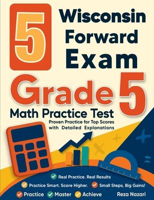 5 Wisconsin Forward Exam Grade 5 Math Practice Tests: Proven Practice for Top Scores with Detailed Explanations Subscription