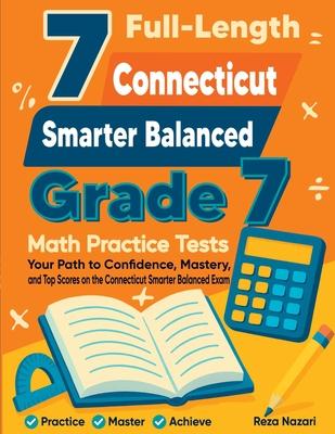 7 Full-Length Connecticut Smarter Balanced Grade 7 Math Practice Tests: Your Path to Confidence, Mastery, and Top Scores on the Connecticut Smarter Ba Subscription