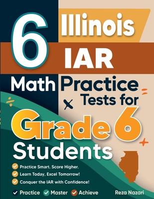6 Illinois IAR Math Practice Tests for Grade 6 Students: A Complete Guide to Building Math Mastery and Excelling on the Illinois IAR Test Subscription
