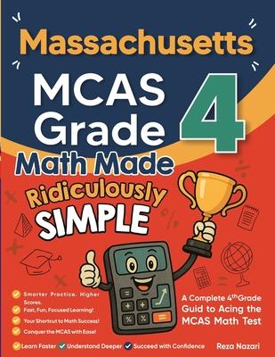 Massachusetts MCAS Grade 4 Math Made Ridiculously Simple: A Comprehensive 4th Grade Guide to Acing MCAS Math