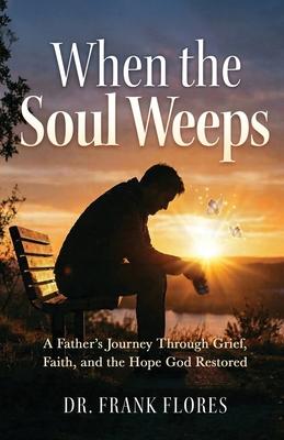 When the Soul Weeps: A Father's Journey Through Grief, Faith, and the Hope God Restored Subscription