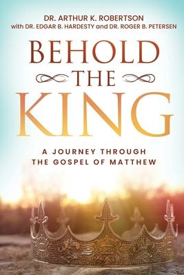 Behold the King: A Journey Through the Gospel of Matthew