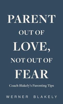 Parent Out of Love, Not Out of Fear, Coach Blakely's Parenting Tips Subscription