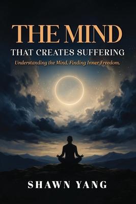 The Mind That Creates Suffering: A Psychological and Philosophical Guide to Understanding the Mind and Cultivating Inner Freedom Subscription