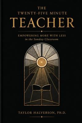 The Twenty-Five Minute Teacher: Empowering More With Less in the Sunday Classroom Subscription