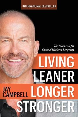 Living Leaner Longer Stronger: The Blueprint for Optimal Health & Longevity