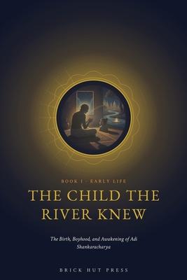 The Child the River Knew: The Birth, Boyhood, and Awakening of Adi Shankaracharya