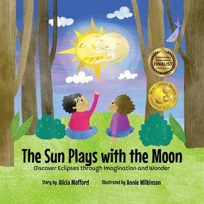 The Sun Plays with the Moon: An Imaginative Introduction to the Lunar and Solar Cycles (Mom's Choice Awards Recipient)