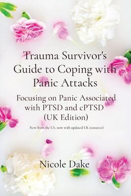 Trauma Survivor's Guide to Coping with Panic Attacks: Focusing on Panic Associated with PTSD and cPTSD (UK Edition)