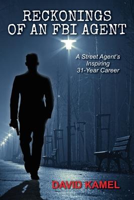 Reckonings of an FBI Agent: A Street Agent's Inspiring 31 - Year Career