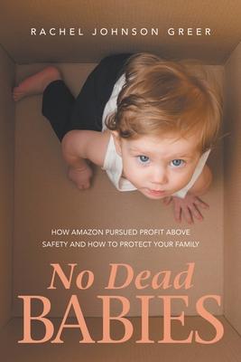 No Dead Babies: How Amazon Pursued Profit Above Safety and How to Protect Your Family