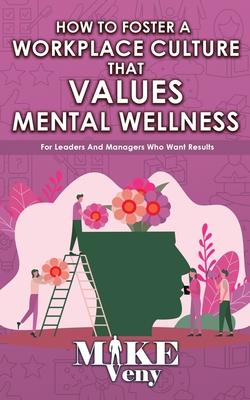 How to Foster a Workplace Culture that Values Mental Wellness: For Leaders and Managers Who Want Results Subscription