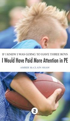 If I Knew I Was Going to Have Three Boys, I Would Have Paid More Attention in PE: Volume 2