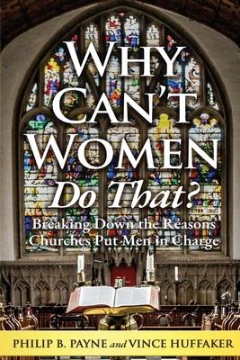 Why Can't Women Do That?: Breaking Down the Reasons Churches Put Men in Charge