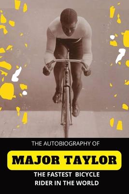 The Fastest Bicycle Rider In The World: The Story of a Colored Boy's Indomitable Courage and Success Against Great Odds