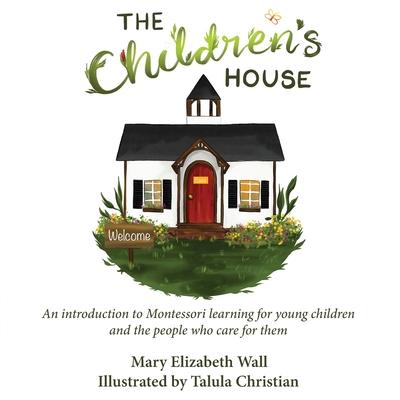 The Children's House: An introduction to Montessori learning for young children and the people who care for them