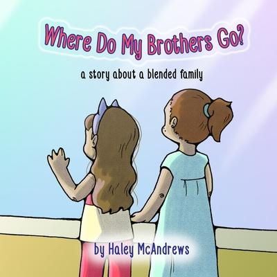 Where Do My Brothers Go?: a story about a blended family