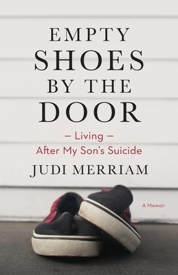 Empty Shoes by the Door: Living After My Son's Suicide, a Memoir