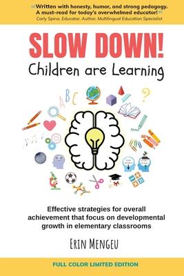 SLOW DOWN! Children are Learning: Effective strategies for overall achievement that focus on developmental growth in elementary classrooms