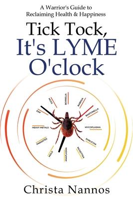 Tick Tock, It's LYME O'clock: A Warrior's Guide to Reclaiming Health & Happiness