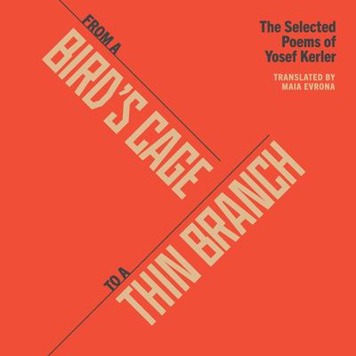 From a Bird's Cage to a Thin Branch: The Selected Poems of Yosef Kerler Subscription