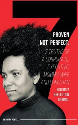 Proven Not Perfect: 7 Truths of a Corporate, Executive, Mommy, Wife and Christian - 2nd Edition