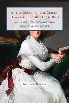 At the Center of the Circle: Harriet de Boinville (1773-1847) and the Writers She Influenced During Europe's Revolutionary Era