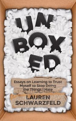 Unboxed: Essays on Learning to Trust Myself to Stop Doing the Things I Hate