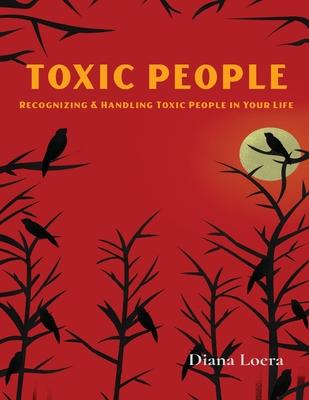 Toxic People: Recognizing and Handling Toxic People in Your Life