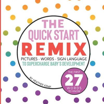 The Quick Start Remix: Pictures, Words and Sign Language to Supercharge Baby's Development