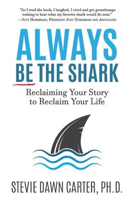 Always Be the Shark: Reclaiming Your Story to Reclaim Your Life