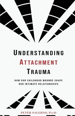 Understanding Attachment Trauma: How Our Childhood Wounds Shape Our Intimate Relationships