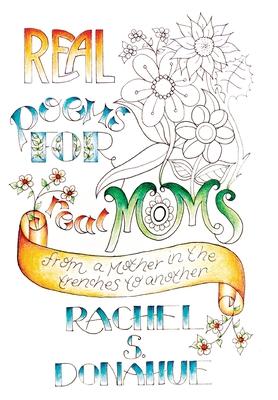 Real Poems for Real Moms: From a Mother in the Trenches to Another