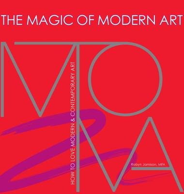 The Magic of Modern Art-How to Love Modern & Contemporary Art