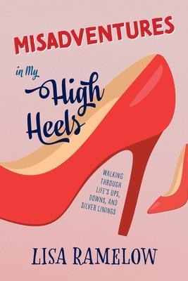 Misadventures in My High Heels: Walking Through Life's Ups, Downs, and Silver Linings Subscription