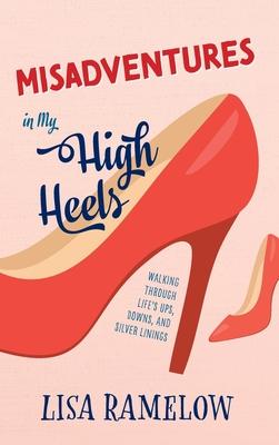 Misadventures in My High Heels: Walking Through Life's Ups, Downs, and Silver Linings Subscription