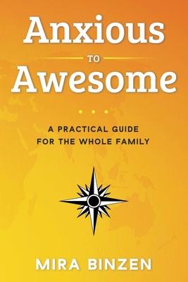 Anxious to Awesome: A Practical Guide for the Whole Family