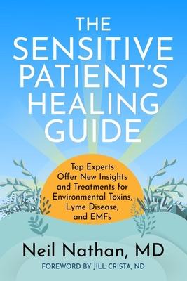 The Sensitive Patient's Healing Guide: Top Experts Offer New Insights and Treatments for Environmental Toxins, Lyme Disease, and Emfs