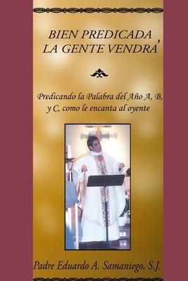 Bien Predicada, La Gente Vendr: Predicando la Palabra del Ao A, B, y C, como le encanta al oyente