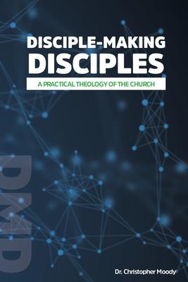 Disciple-Making Disciples: A Practical Theology Of The Church